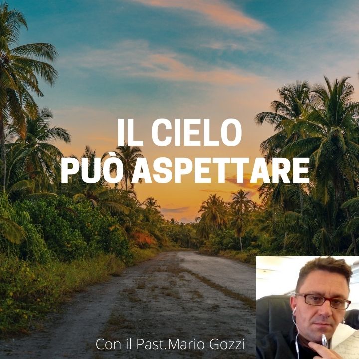 Il cielo può aspettare con il Pastore Mario Gozzi